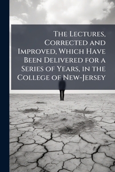 The Lectures, Corrected and Improved, Which Have Been Delivered for a Series of Years, in the College of New Jersey, on the Subjects of Moral and Political Philosophy, Vol. 1 of 2: The Former Part Emb
