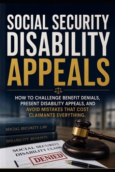 Paperback Social Security Disability Appeals: How to Challenge Benefit Denials, Present Disability Appeals, and Avoid Mistakes that Cost Claimants Everything Book