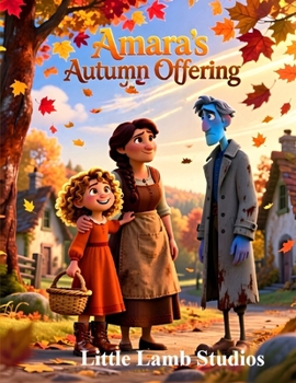 Amara’s Autumn Offering: A Thanksgiving Story of Gratitude and God’s Grace: A Heartwarming Christian Moral Tale About Thankfulness, Giving, and Faith ... 3–8 (Faith-Filled Fall & Thanksgiving Series)