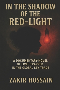 IN THE SHADOW OF THE RED-LIGHT: A documentary-novel of lives trapped in the global sex trade