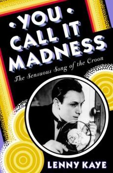 Hardcover You Call It Madness: The Sensuous Song of the Croon Book