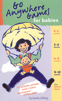 Paperback Go Anywhere Games for Babies: The Packable, Portable, Book of Infant Development and Bonding! Book
