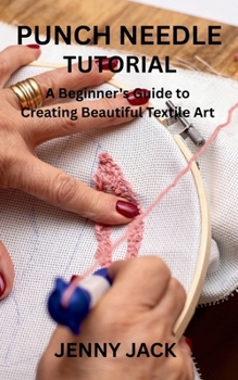 Paperback Punch Needle Tutorial: A Beginner's Guide to Creating Beautiful Textile Art Book