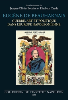 Eugène de Beauharnais: Guerre, art et politique dans l’Europe napoléonienne (French Edition)