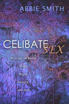 Paperback Celibate Sex: Musings on Being Loved, Single, Twisted, and Holy Book
