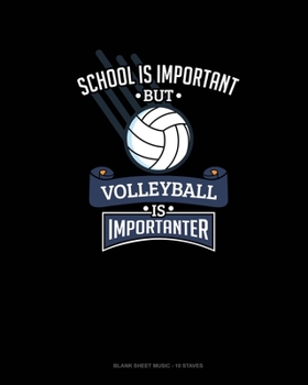 School Is Important But Volleyball Is Importanter: Blank Sheet Music - 10 Staves