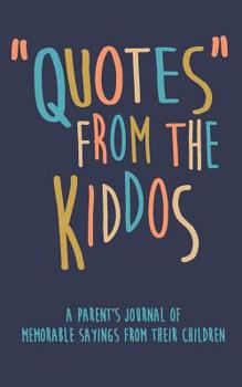 Paperback Quotes from the Kiddos a Parent's Journal of Memorable Sayings from Their Children: A Journal for Parents to Write Down the Cute and Funny Things Your Book