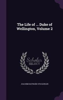 Hardcover The Life of ... Duke of Wellington, Volume 2 Book