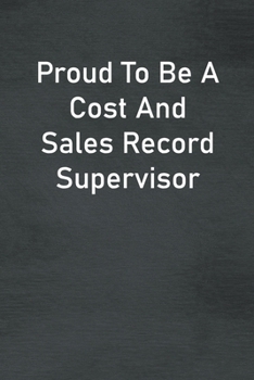 Proud To Be A Cost And Sales Record Supervisor: Lined Notebook For Men, Women And Co Workers