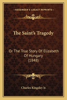 Paperback The Saint's Tragedy: Or The True Story Of Elizabeth Of Hungary (1848) Book