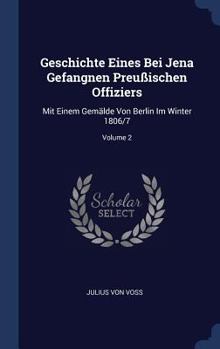 Geschichte Eines Bei Jena Gefangnen Preuischen Offiziers: Mit Einem Gemlde Von Berlin Im Winter 1806/7; Volume 2