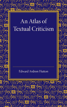 Paperback An Atlas of Textual Criticism: Being an Attempt to Show the Mutual Relationship of the Authorities for the Text of the New Testament Up to about 1000 Book