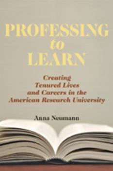 Professing to Learn: Creating Tenured Lives and Careers in the American Research University