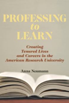 Hardcover Professing to Learn: Creating Tenured Lives and Careers in the American Research University Book