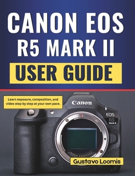 Paperback Canon Eos R5 Mark II User Guide: Learn exposure, composition, and video step by step at your own pace. Book