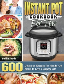 Hardcover Instant Pot Cookbook for Two: 600 Delicious Recipes for Hands-Off Meals to Live a Lighter Life Book