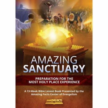 AMAZING SANCTUARY BY AMAZING FACTS: 13-WEEK LESSON SERIES THAT GUIDES YOU ON AN EXTRAORDINARY JOURNEY THROUGH GOD’S HOLY TEMPLE.