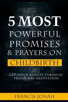 5 Most Powerful Promises and Prayers on Childbirth: Get Quick Results Through Prayer and Meditation