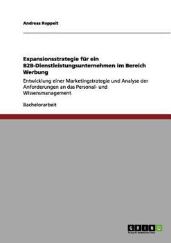 Paperback Expansionsstrategie für ein B2B-Dienstleistungsunternehmen im Bereich Werbung: Entwicklung einer Marketingstrategie und Analyse der Anforderungen an d [German] Book