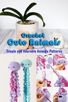 Paperback Crochet Cute Animals: Simple and Adorable Animals Patterns: Gift Ideas for Holiday Book