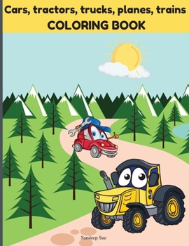 Cars, Tractors, Trucks, Planes, Trains coloring book: Fun Coloring Book for Toddlers and Kids ages 2-4, 4-6, 5-7, 4-8 Color and Learn activity book