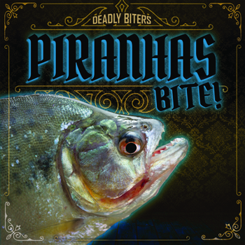 Piranhas Bite! (Deadly Biters)