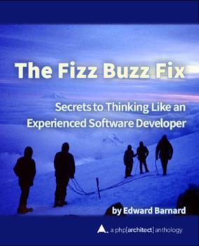 Paperback The Fizz Buzz Fix: Secrets to Thinking Like an Experienced Software Developer (php[architect] anthology) Book