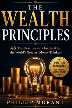 Paperback The Wealth Principles: 48 Timeless Lessons Inspired by the World's Greatest Money Thinkers Book