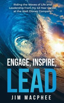 Paperback Engage, Inspire, Lead: Riding the Waves of Life and Leadership from my 43-Year Career at the Walt Disney Company Book