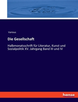 Die Gesellschaft: Halbmonatsschrift für Literatur, Kunst und Sozialpolitik XV. Jahrgang Band III und IV