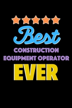 Best Construction Equipment Operator Evers Notebook - Construction Equipment Operator Funny Gift: Lined Notebook / Journal Gift, 120 Pages, 6x9, Soft Cover, Matte Finish