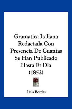 Paperback Gramatica Italiana Redactada Con Presencia De Cuantas Se Han Publicado Hasta Et Dia (1852) [Spanish] Book