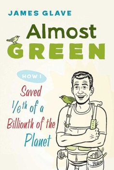 Hardcover Almost Green: How I Saved 1/6th of a Billionth of a Planet Book