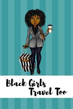 Black Girls Travel Too: Travel Journal for Black Women