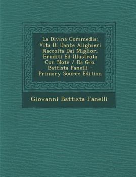 Paperback La Divina Commedia: Vita Di Dante Alighieri Raccolta Dai Migliori Eruditi Ed Illustrata Con Note / Da Gio. Battista Fanelli - Primary Sour [Italian] Book