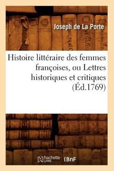 Paperback Histoire Littéraire Des Femmes Françoises, Ou Lettres Historiques Et Critiques (Éd.1769) [French] Book