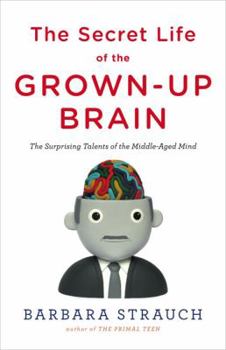 Hardcover The Secret Life of the Grown-Up Brain: The Surprising Talents of the Middle-Aged Mind Book