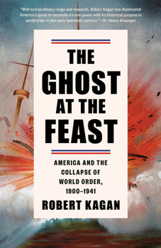 The Ghost at the Feast: America and the Collapse of World Order, 1900-1941 - Book #2 of the Dangerous Nation Trilogy