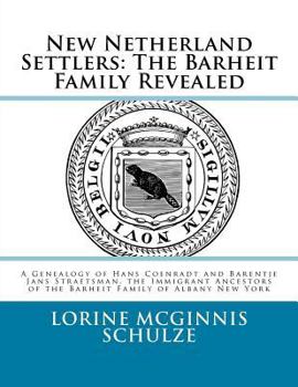 Paperback New Netherland Settlers: The Barheit Family Revealed: A Genealogy of Hans Coenradt and Barentje Jans Straetsman, the Immigrant Ancestors of the Book