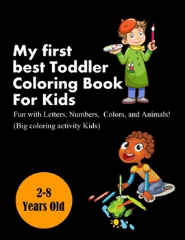 Paperback My first best Toddler Coloring Book for kids: Fun with Letters, Numbers, Colors, and Animals! (Big Coloring Activity Kids) Ages 2-8 Book