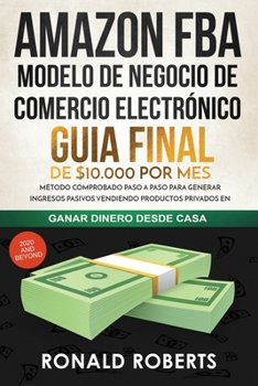 Paperback Amazon FBA - Modelo de Negocio de Comercio Electr?nico: Guia final de $10.000 por mes. M?todo Comprobado Paso a Paso para Generar Ingresos Pasivos Ven [Spanish] Book