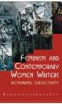 Hardcover Feminism and Contemporary Women Writers: Rethinking Subjectivity Book
