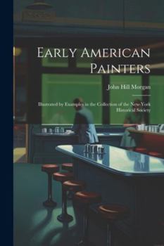 Paperback Early American Painters: Illustrated by Examples in the Collection of the New-York Historical Society Book