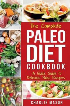 Paperback The Complete Paleo Diet Cookbook: A Quick Guide to Delicious Paleo Recipes Book