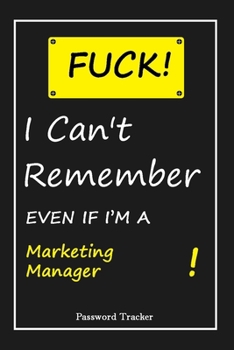 Paperback FUCK I Can't Remember EVEN IF I'M A Marketing Manager: An Organizer for All Your Passwords and Shity Shit with Unique Touch - Password Tracker - 120 P Book