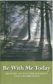 Be with Me Today: Prayers of Encouragement and Celebration