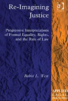 Hardcover Re-Imagining Justice: Progressive Interpretations of Formal Equality, Rights, and the Rule of Law Book