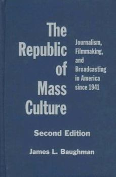 Paperback The Republic of Mass Culture: Journalism, Filmmaking, and Broadcasting in America Since 1941 Book