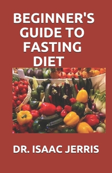 Paperback Beginner's Guide to Fasting Diet: The Simplified Guide to Lose Weight and Live Healthy Including Meal Plan and Recipes Book