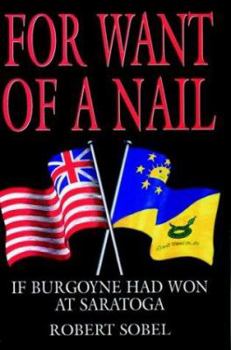 Paperback For Want of a Nail: If Burgoyne Had Won at Saratoga Book